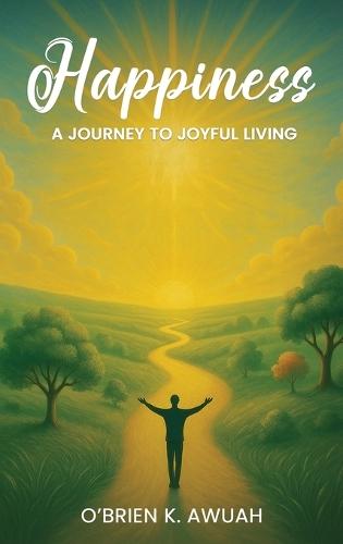 Happiness: A Journey To Joyful Living  by O'Brien K Awuah at Abbey's Bookshop, 