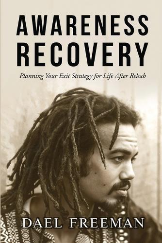 Awareness Recovery: Planning Your Exit Strategy for Life After Rehab  by Dael Freeman at Abbey's Bookshop, 