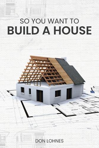 So You Want to Build a House  by Don Lohnes at Abbey's Bookshop, 