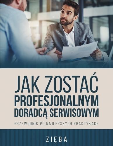 Jak Zosta&#262; Profesjonalnym Doradc&#260; Serwisowym: Przewodnik Po Najlepszych Praktykach  by Patrick Zieba at Abbey's Bookshop, 