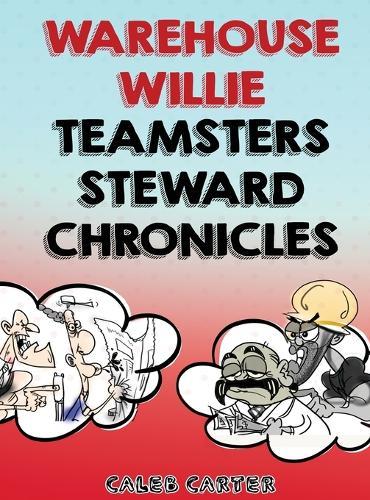Warehouse Willie: Teamsters Steward Chronicles  by Caleb Carter&#8203; at Abbey's Bookshop, 