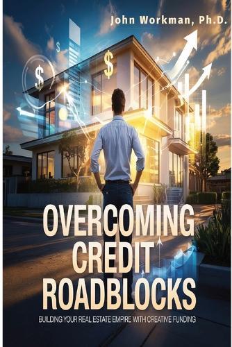 Overcoming Credit Roadblocks: Building Your Real Estate Empire with Creative Funding.  by John Workman, PH D at Abbey's Bookshop, 