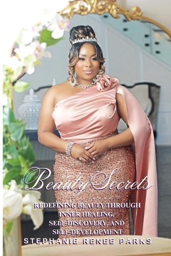 Beauty Secrets: Redefining beauty through inner healing, self-discovery, and self-development  by Stephanie Renee Parks at Abbey's Bookshop, 