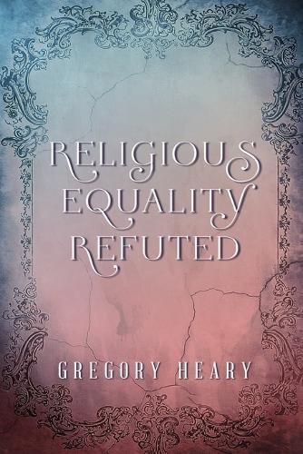 Religious Equality Refuted  by Gregory Heary at Abbey's Bookshop, 