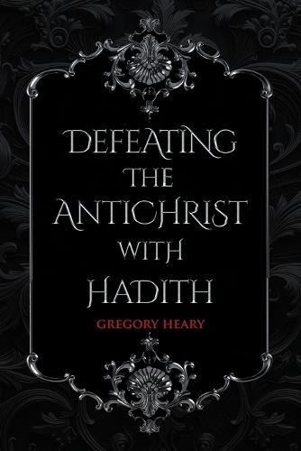 Defeating the Antichrist with Hadith  by Gregory Heary at Abbey's Bookshop, 