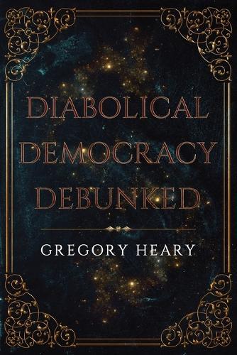 Diabolical Democracy Debunked  by Gregory Heary at Abbey's Bookshop, 
