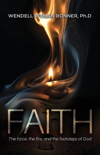 Faith: The Force, the Fire and the Footsteps of God  by Wendell Wyman Bonner Ph D at Abbey's Bookshop, 