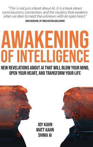 Awakening of Intelligence: New Revelations About AI That Will Blow Your Mind, Open Your Heart, and Transform Your Life  by Joy Kahn at Abbey's Bookshop, 