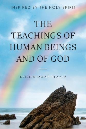 The Teachings of Human Beings and of God: Inspired by the Holy Spirit  by Kristen Marie Player at Abbey's Bookshop, 