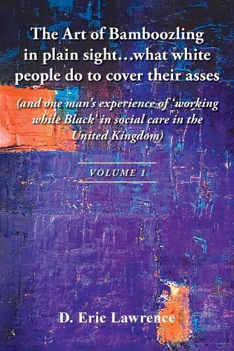 The Art of Bamboozling in plain sight...what white people do to cover their asses: (and one man's experience of 'working while Black' in social care in the United Kingdom)  by D Eric Lawrence at Abbey's Bookshop, 