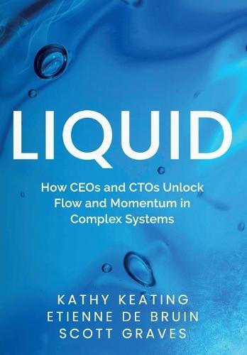 Liquid: How CEOs & CTOs Unlock Flow and Momentum in Complex Systems  by Kathy Keating at Abbey's Bookshop, 