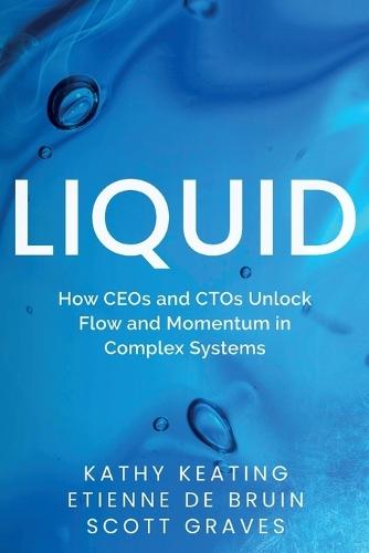 Liquid: How CEOs & CTOs Unlock Flow and Momentum in Complex Systems  by Kathy Keating at Abbey's Bookshop, 
