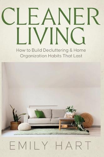 Cleaner Living: How to Build Decluttering & Home Organization Habits That Last  by Emily Hart at Abbey's Bookshop, 