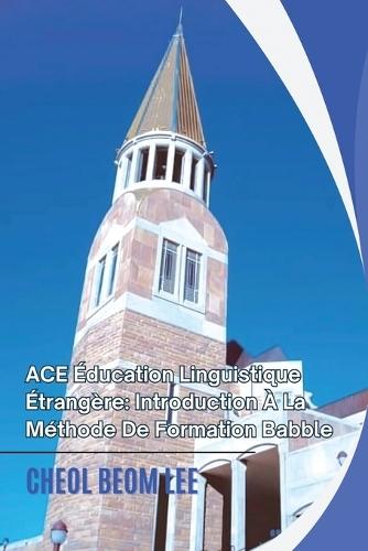 ACE Éducation Linguistique Étrangère: Introduction À La Méthode De Formation Babble  by Cheol Beom Lee at Abbey's Bookshop, 