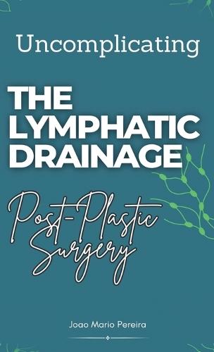 Uncomplicating The Lymphatic Drainage: Post Plastic Surgery  by Joao Mario Pereira at Abbey's Bookshop, 