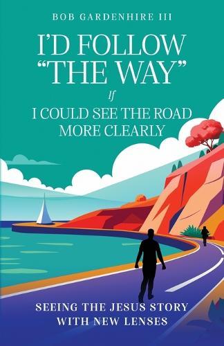 I'd Follow ""The Way"" if I Could See the Road More Clearly!  by Bob Gardenhire, III at Abbey's Bookshop, 