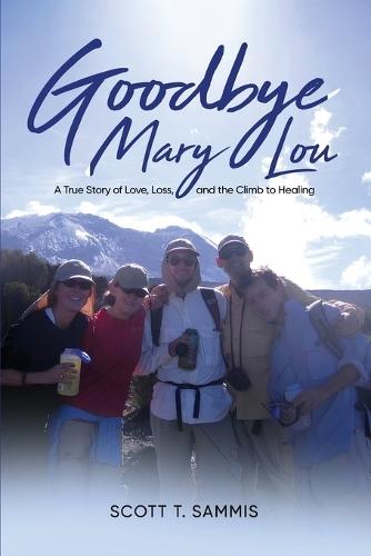 Goodbye Mary Lou: A True Story of Love, Loss, and the Climb to Healing  by Scott T Sammis at Abbey's Bookshop, 