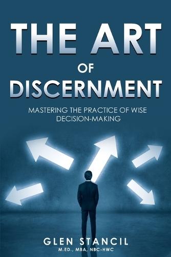 The Art of Discernment: Mastering the Practice of Wise Decision-Making  by Glen Stancil at Abbey's Bookshop, 