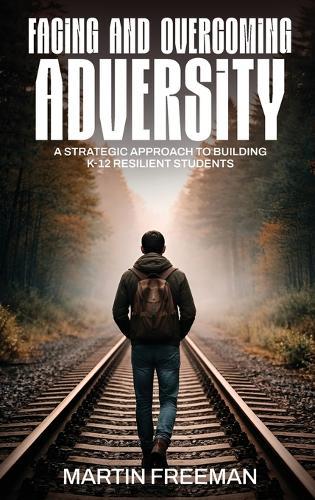 Facing and Overcoming Adversity: A Strategic Approach to Building K-12 Resilient Students  by Various Artists at Abbey's Bookshop, 