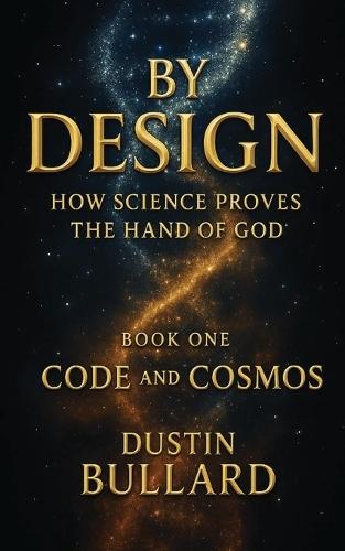 By Design: How Science Proves the Hand of God Book 1: Code and Cosmos: How Science Proves the Hand of God  by Bullard at Abbey's Bookshop, 
