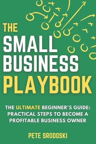 The Small Business Playbook: Practical Steps To Become A Profitable Business Owner  by Pete Srodoski at Abbey's Bookshop, 