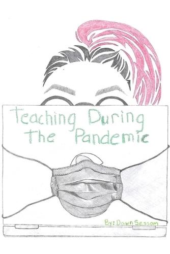 Teaching During the Pandemic: A Firsthand Journey Through the Crisis That Reshaped Education