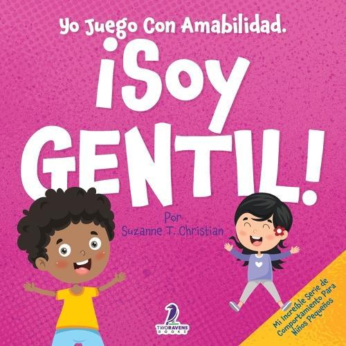 Yo Juego Con Amabilidad. ¡Soy Gentil!: Un Cuento Infantil Para Niños Pequeños Sobre Ser Amables (2 a 4 Años)  by Suzanne T Christian at Abbey's Bookshop, 