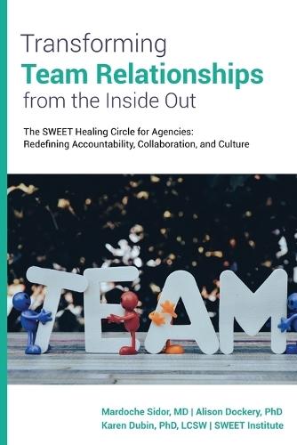 Transforming Team Relationships From the Inside Out: The SWEET Healing Circle for Agencies: Redefining Accountability, Collaboration, and Culture  by Mardoche Sidor at Abbey's Bookshop, 