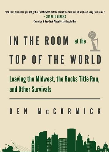 In the Room at the Top of the World: Leaving the Midwest, the Bucks Title Run, and Other Survivals  by Ben McCormick at Abbey's Bookshop, 