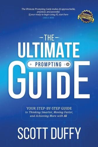 The Ultimate Prompting Guide: Your Step by Step Guide to Thinking Smarter, Moving Faster, and Achieving More with AI  by Scott Duffy at Abbey's Bookshop, 