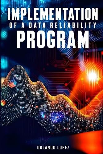 Implementation of a Data Reliability Program: Implementation of a Data Reliability Program  by Orlando Lopez at Abbey's Bookshop, 