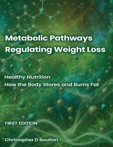 Metabolic Pathways Regulating Weight Loss: Healthy Nutrition - How the Body Stores and Burns Fat  by Christopher D David Boulton at Abbey's Bookshop, 