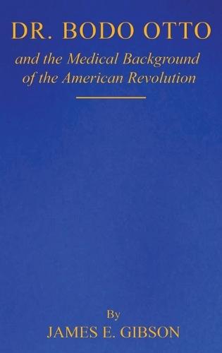 Dr. Bodo Otto and The Medical Background of the American Revolution  by James E Gibson at Abbey's Bookshop, 