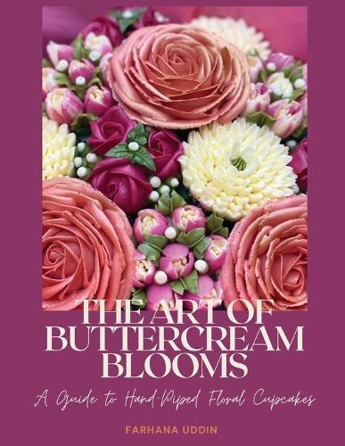 The Art of Buttercream Blooms: A Guide to Hand-Piped Floral Cupcakes  by Farhana Uddin at Abbey's Bookshop, 