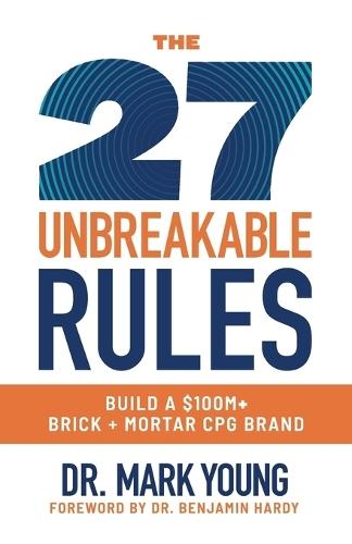 The 27 Unbreakable Rules: Build a $100M+ Brick + Mortar CPG Brand  by Mark Young at Abbey's Bookshop, 