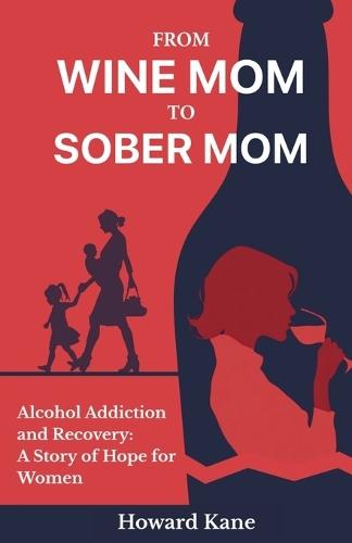 From Wine Mom to Sober Mom: Alcohol Addiction and Recovery: A Story of Hope for Women  by Howard Kane at Abbey's Bookshop, 
