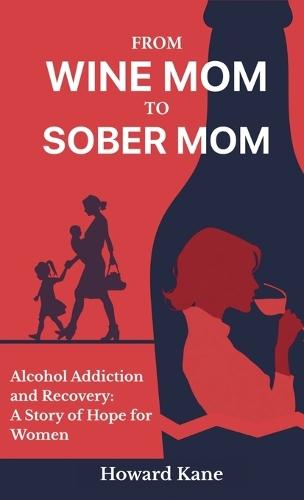 From Wine Mom to Sober Mom: Alcohol Addiction and Recovery: A Story of Hope for Women  by Howard Kane at Abbey's Bookshop, 
