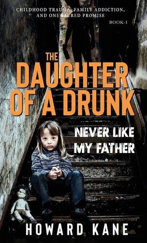 Never Like My Father: Childhood Trauma, Family Addiction, and One Sacred Promise  by Howard Kane at Abbey's Bookshop, 
