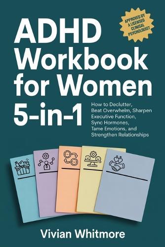 ADHD Workbook for Women 5-in-1: How to Declutter, Beat Overwhelm, Sharpen Executive Function, Sync Hormones, Tame Emotions, and Strengthen Relationships