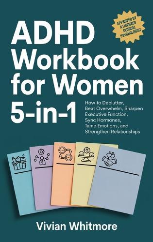 ADHD Workbook for Women 5-in-1: How to Declutter, Beat Overwhelm, Sharpen Executive Function, Sync Hormones, Tame Emotions, and Strengthen Relationships  by Vivian Whitmore at Abbey's Bookshop, 