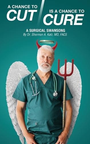 A Chance to Cut Is a Chance to Cure: A Surgical Swan Song  by Sherman A Katz Facs, MD at Abbey's Bookshop, 