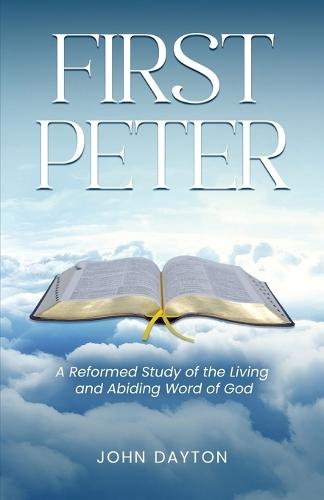 First Peter: A Reformed Study of the Living and Abiding Word of God  by John Dayton at Abbey's Bookshop, 