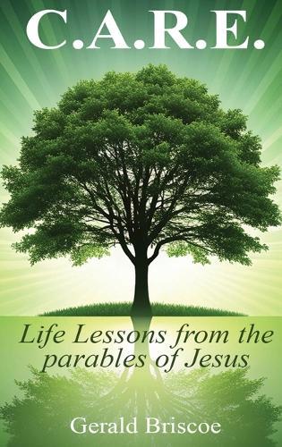 C.A.R.E.: Life Lessons from the Parables of Jesus  by Gerald Briscoe at Abbey's Bookshop, 