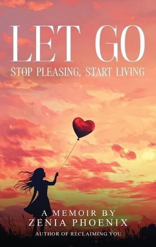 Let Go: Stop Pleasing, Start Living: A Memoir for Women Reclaiming Their Worth  by Zenia Phoenix at Abbey's Bookshop, 