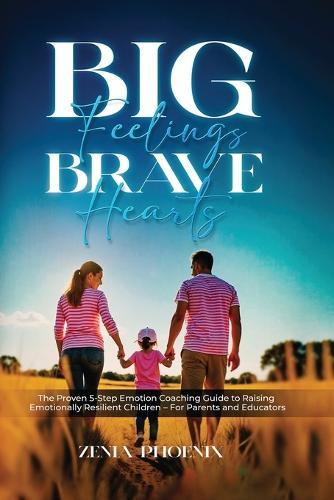 Big Feelings, Brave Hearts: The Proven 5-Step Emotion Coaching Guide to Raising Emotionally Resilient Children - For Parents and Educators  by Zenia Phoenix at Abbey's Bookshop, 