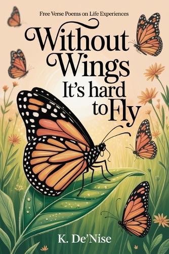Without Wings It's hard to Fly: Free Verse Poems on Life Experiences