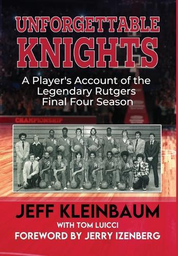 Unforgettable Knights: A Player's Account of the Legendary Rutgers Final Four Season  by Jeff Kleinbaum at Abbey's Bookshop, 