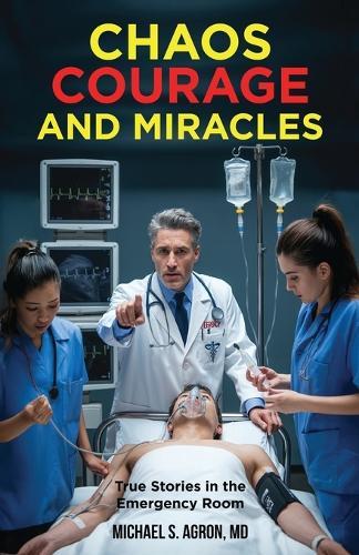 Chaos, Courage, and Miracles: True Stories in the Emergency Room  by Michael S Agron at Abbey's Bookshop, 