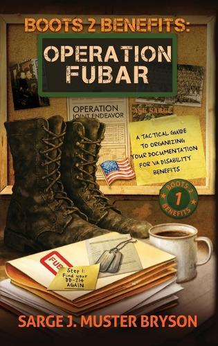 Operation FUBAR: A tactical guide to organizing your documentation for VA disability benefits  by Sarge J Muster Bryson at Abbey's Bookshop, 