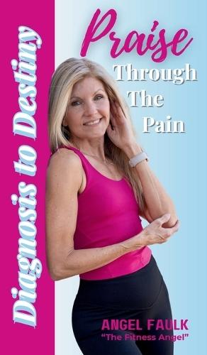 Praise Through the Pain: Diagnosis to Destiny